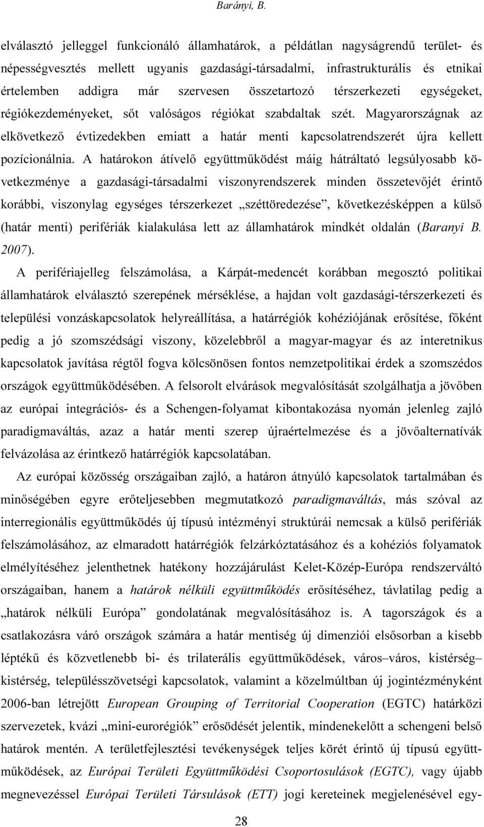 Magyarországnak az elkövetkező évtizedekben emiatt a határ menti kapcsolatrendszerét újra kellett pozícionálnia.