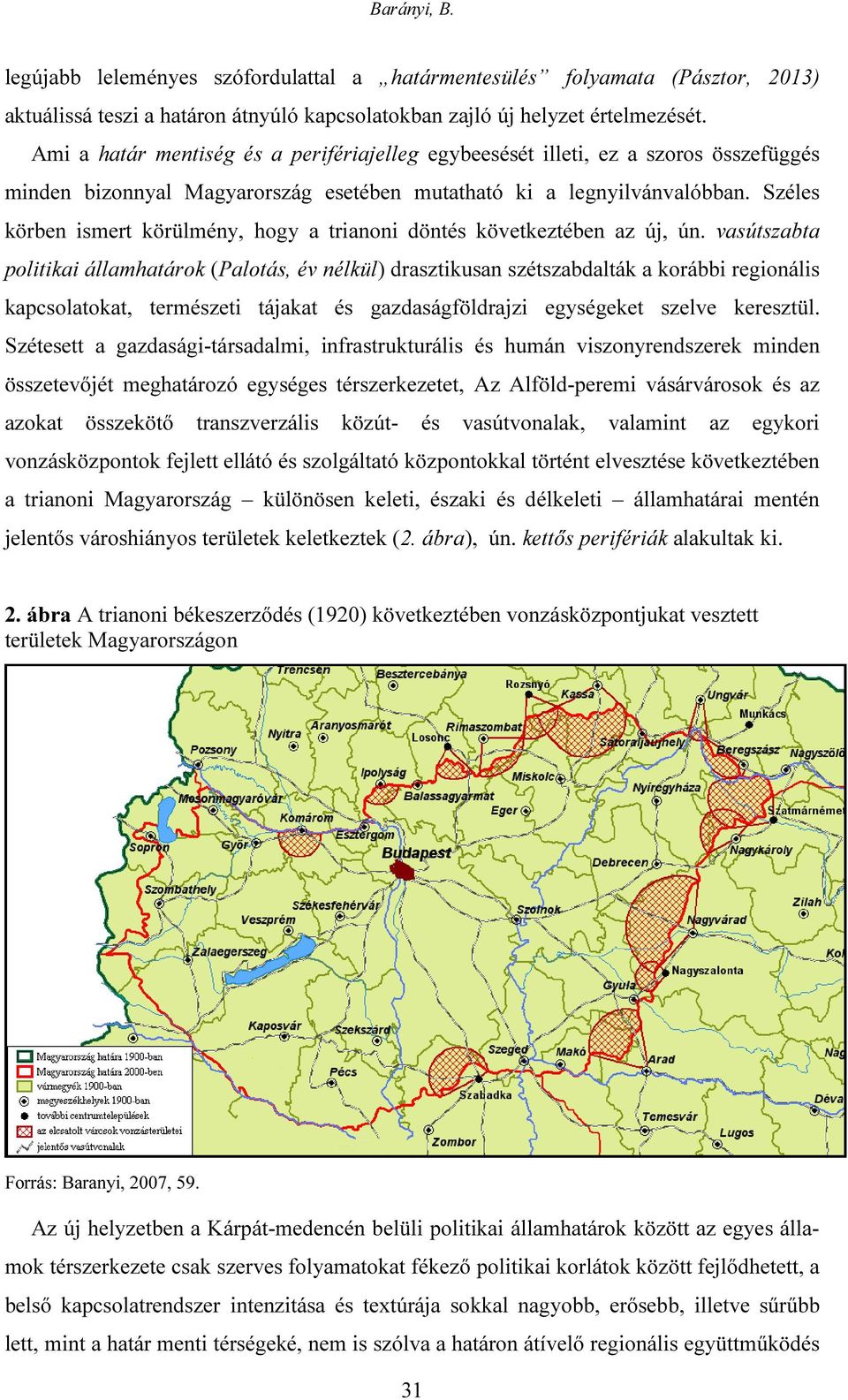 Széles körben ismert körülmény, hogy a trianoni döntés következtében az új, ún.