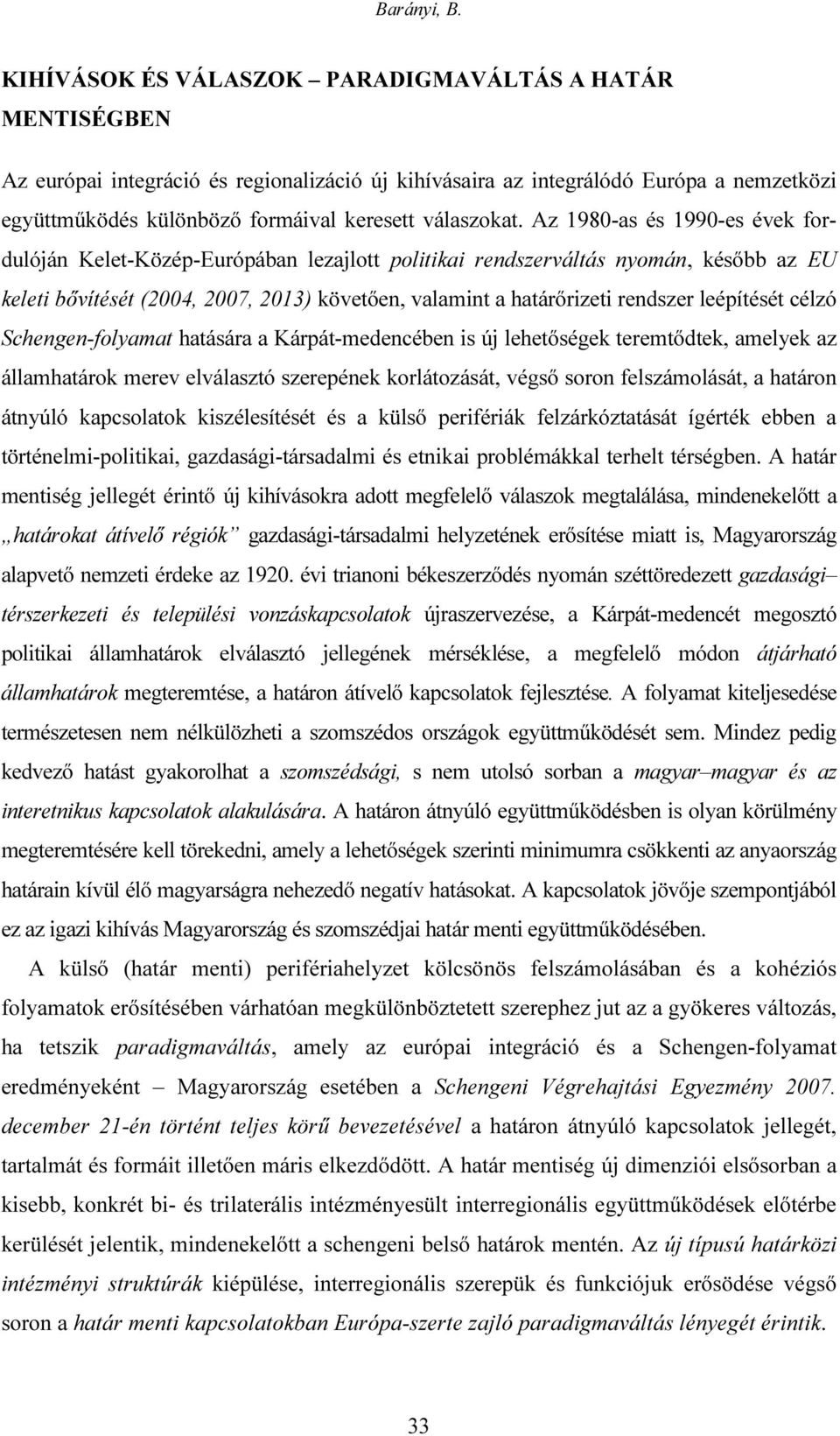 Az 1980-as és 1990-es évek fordulóján Kelet-Közép-Európában lezajlott politikai rendszerváltás nyomán, később az EU keleti bővítését (2004, 2007, 2013) követően, valamint a határőrizeti rendszer