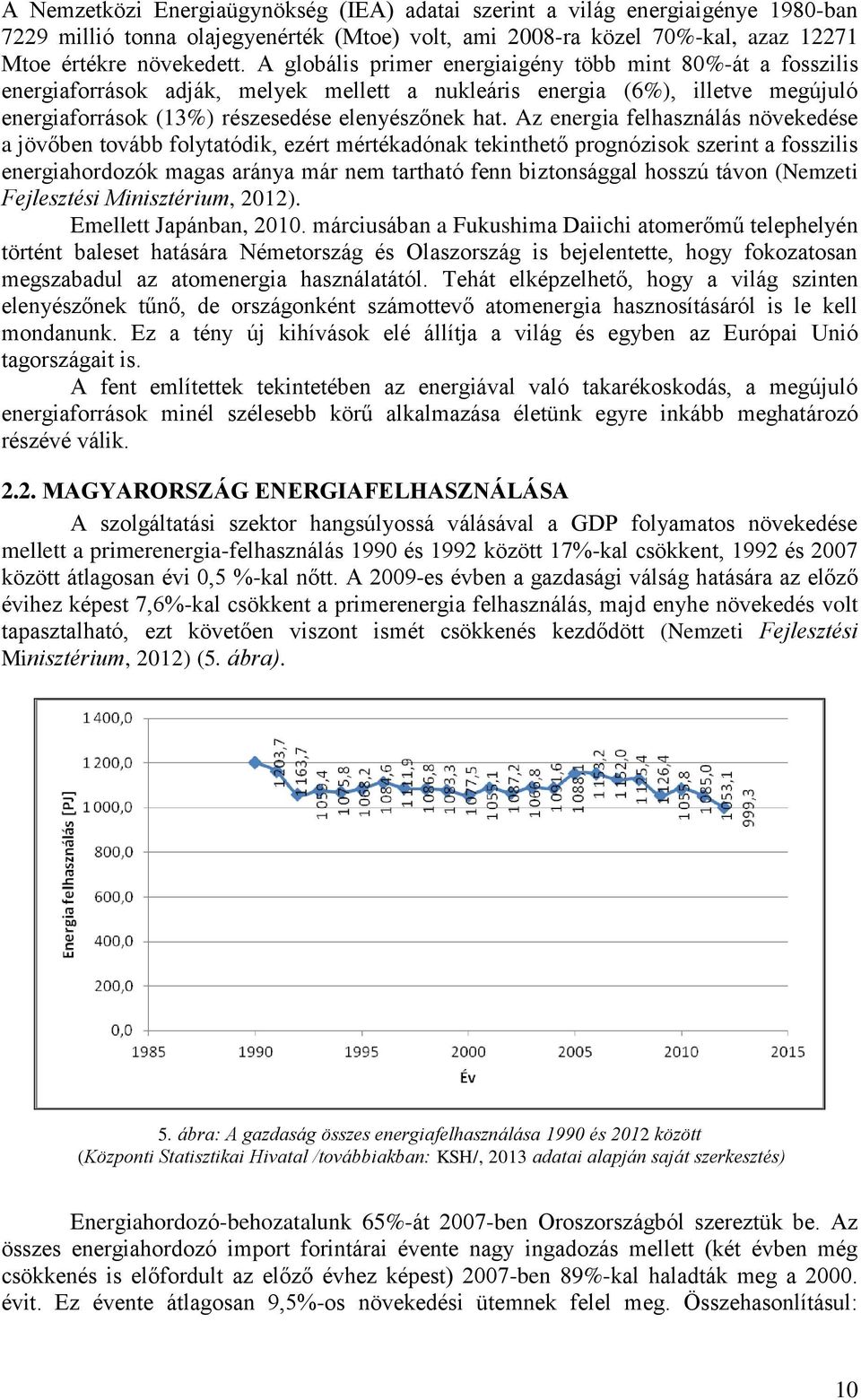 Az energia felhasználás növekedése a jövőben tovább folytatódik, ezért mértékadónak tekinthető prognózisok szerint a fosszilis energiahordozók magas aránya már nem tartható fenn biztonsággal hosszú