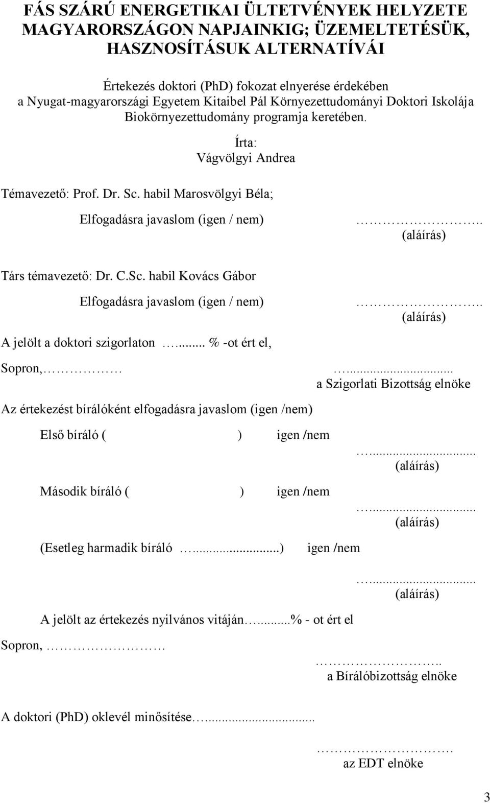 . (aláírás) Társ témavezető: Dr. C.Sc. habil Kovács Gábor Elfogadásra javaslom (igen / nem).. (aláírás) A jelölt a doktori szigorlaton... % -ot ért el, Sopron,.