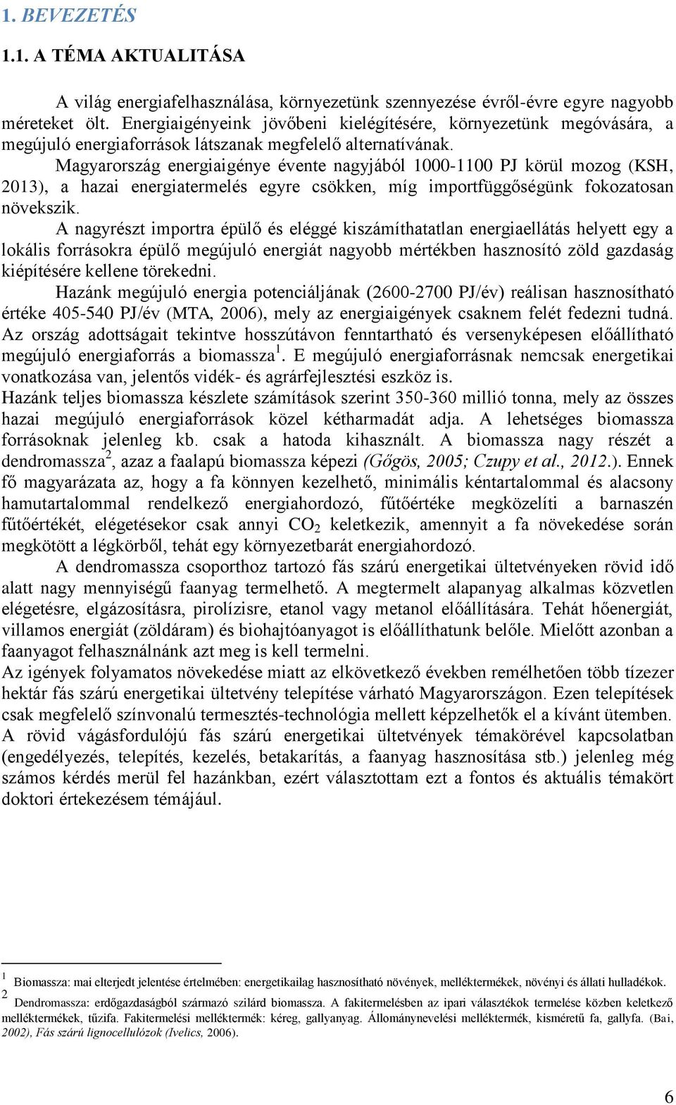 Magyarország energiaigénye évente nagyjából 1000-1100 PJ körül mozog (KSH, 2013), a hazai energiatermelés egyre csökken, míg importfüggőségünk fokozatosan növekszik.