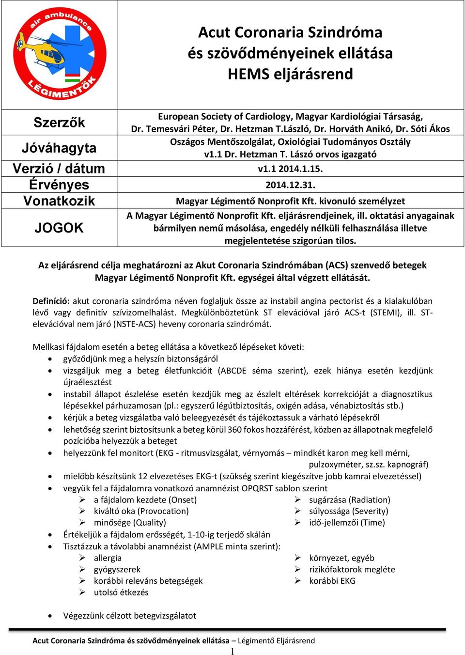 Megkülönböztetünk ST elevációval járó ACS-t (STEMI), ill. STelevációval nem járó (NSTE-ACS) heveny coronaria szindrómát.