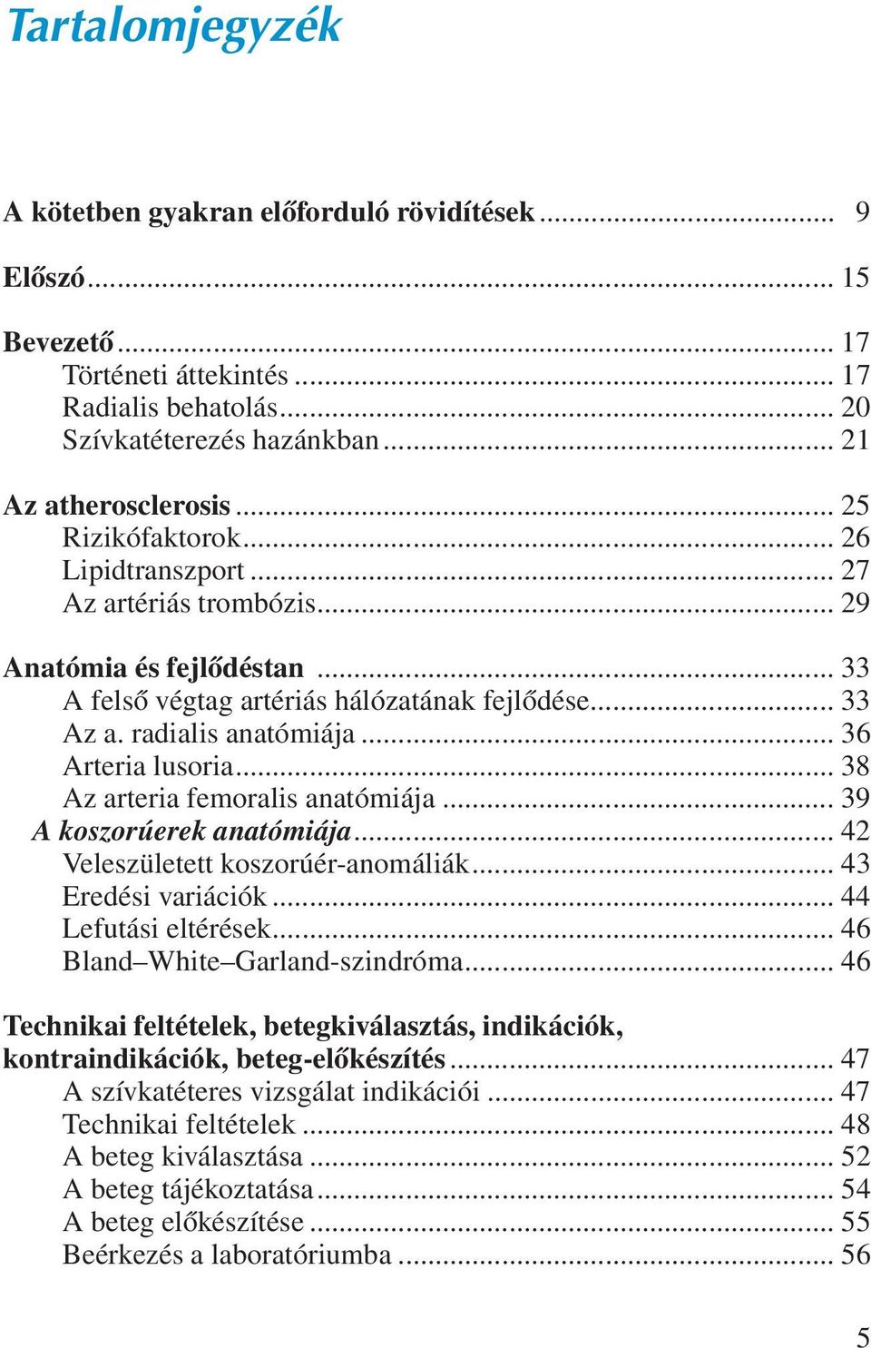 .. 36 Arteria lusoria... 38 Az arteria femoralis anatómiája... 39 A koszorúerek anatómiája... 42 Veleszületett koszorúér-anomáliák... 43 Eredési variációk... 44 Lefutási eltérések.