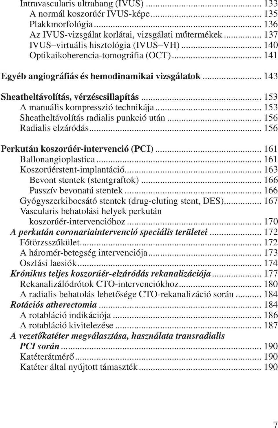 .. 153 Sheatheltávolítás radialis punkció után... 156 Radialis elzáródás... 156 Perkután koszorúér-intervenció (PCI)... 161 Ballonangioplastica... 161 Koszorúérstent-implantáció.