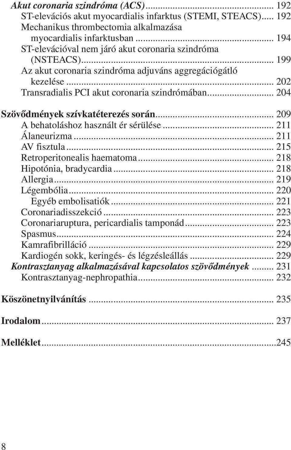 .. 204 Szövõdmények szívkatéterezés során... 209 A behatoláshoz használt ér sérülése... 211 Álaneurizma... 211 AV fisztula... 215 Retroperitonealis haematoma... 218 Hipotónia, bradycardia.