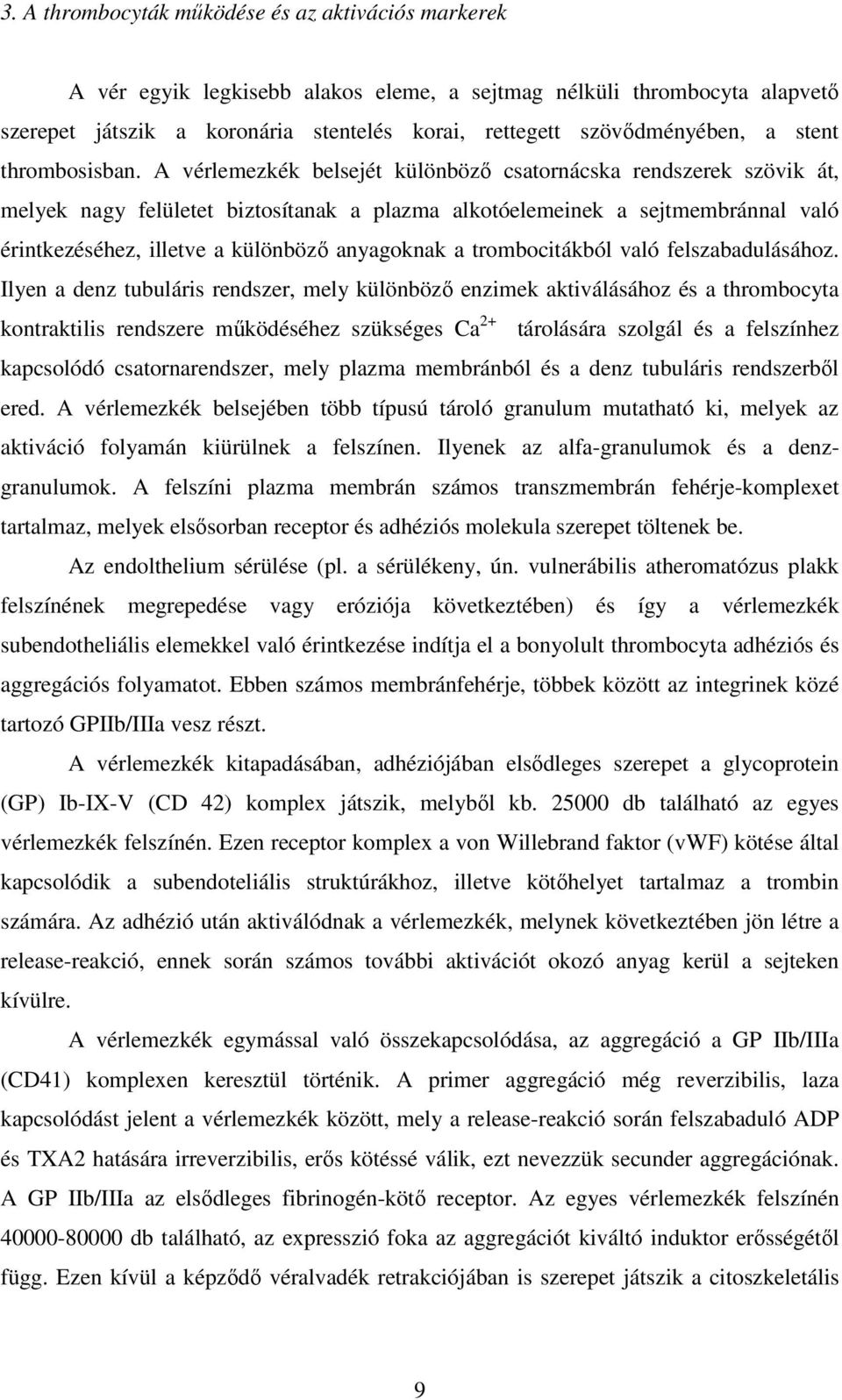 A vérlemezkék belsejét különbözı csatornácska rendszerek szövik át, melyek nagy felületet biztosítanak a plazma alkotóelemeinek a sejtmembránnal való érintkezéséhez, illetve a különbözı anyagoknak a