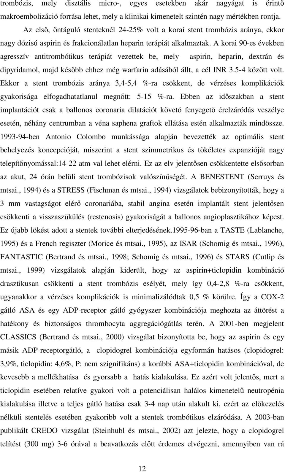 A korai 90-es években agresszív antitrombótikus terápiát vezettek be, mely aspirin, heparin, dextrán és dipyridamol, majd késıbb ehhez még warfarin adásából állt, a cél INR 3.5-4 között volt.