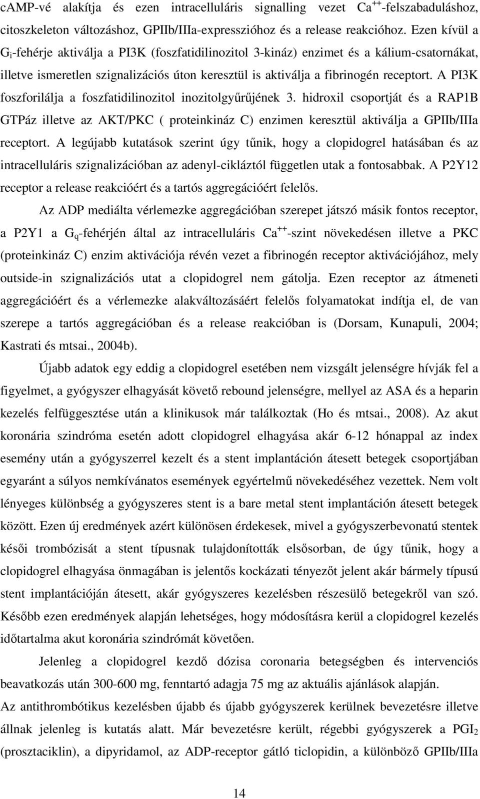 A PI3K foszforilálja a foszfatidilinozitol inozitolgyőrőjének 3. hidroxil csoportját és a RAP1B GTPáz illetve az AKT/PKC ( proteinkináz C) enzimen keresztül aktiválja a GPIIb/IIIa receptort.