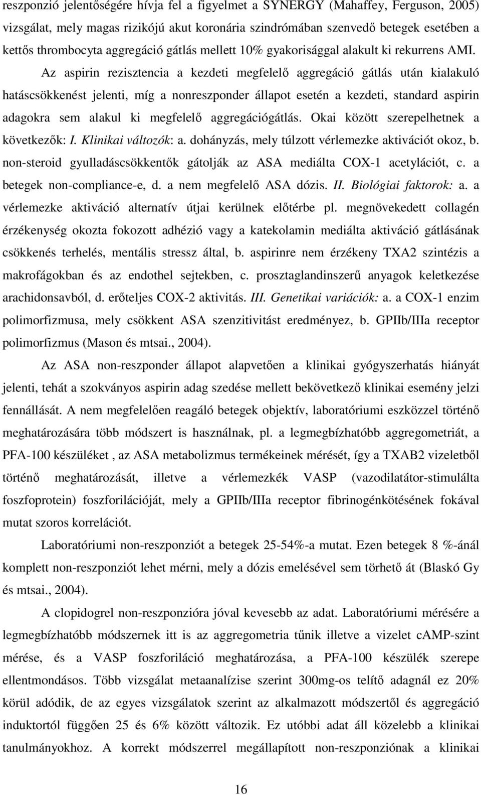 Az aspirin rezisztencia a kezdeti megfelelı aggregáció gátlás után kialakuló hatáscsökkenést jelenti, míg a nonreszponder állapot esetén a kezdeti, standard aspirin adagokra sem alakul ki megfelelı