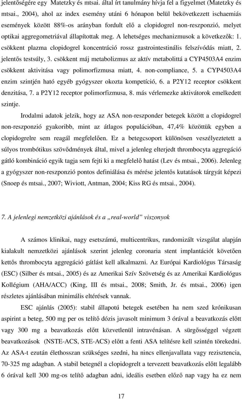 meg. A lehetséges mechanizmusok a következık: 1. csökkent plazma clopidogrel koncentráció rossz gastrointestinális felszívódás miatt, 2. jelentıs testsúly, 3.