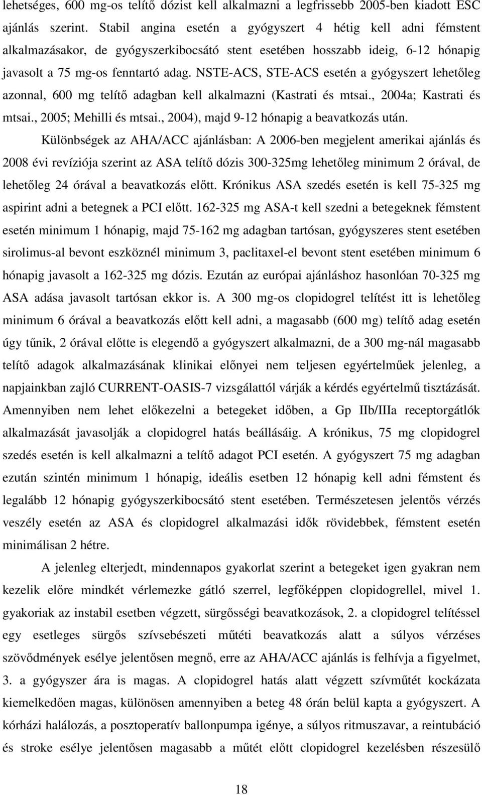 NSTE-ACS, STE-ACS esetén a gyógyszert lehetıleg azonnal, 600 mg telítı adagban kell alkalmazni (Kastrati és mtsai., 2004a; Kastrati és mtsai., 2005; Mehilli és mtsai.