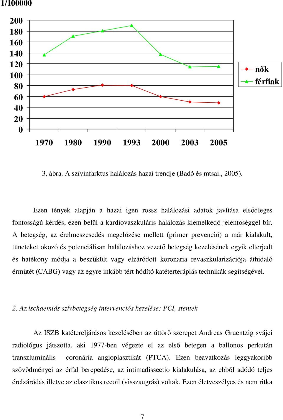 A betegség, az érelmeszesedés megelızése mellett (primer prevenció) a már kialakult, tüneteket okozó és potenciálisan halálozáshoz vezetı betegség kezelésének egyik elterjedt és hatékony módja a