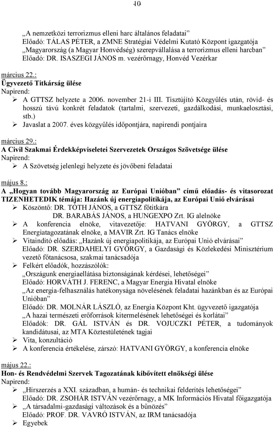 Tisztújító Közgyűlés után, rövid- és hosszú távú konkrét feladatok (tartalmi, szervezeti, gazdálkodási, munkaelosztási, stb.) Javaslat a 2007.