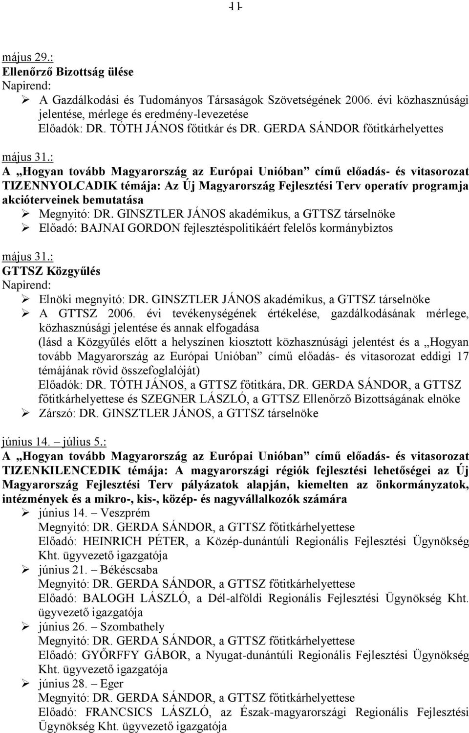 GINSZTLER JÁNOS akadémikus, a GTTSZ társelnöke Előadó: BAJNAI GORDON fejlesztéspolitikáért felelős kormánybiztos május 31.: GTTSZ Közgyűlés Elnöki megnyitó: DR.