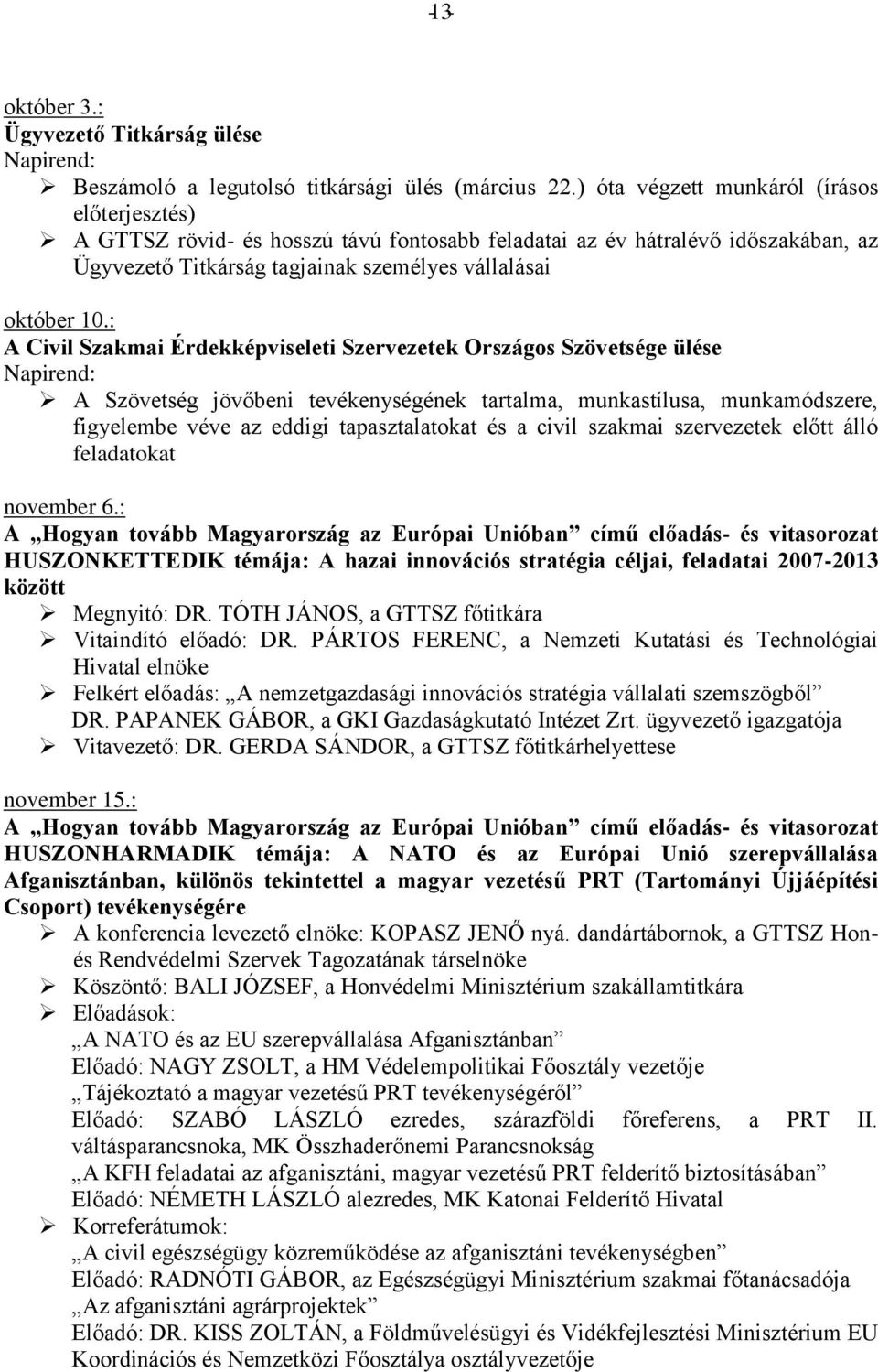 : A Civil Szakmai Érdekképviseleti Szervezetek Országos Szövetsége ülése A Szövetség jövőbeni tevékenységének tartalma, munkastílusa, munkamódszere, figyelembe véve az eddigi tapasztalatokat és a