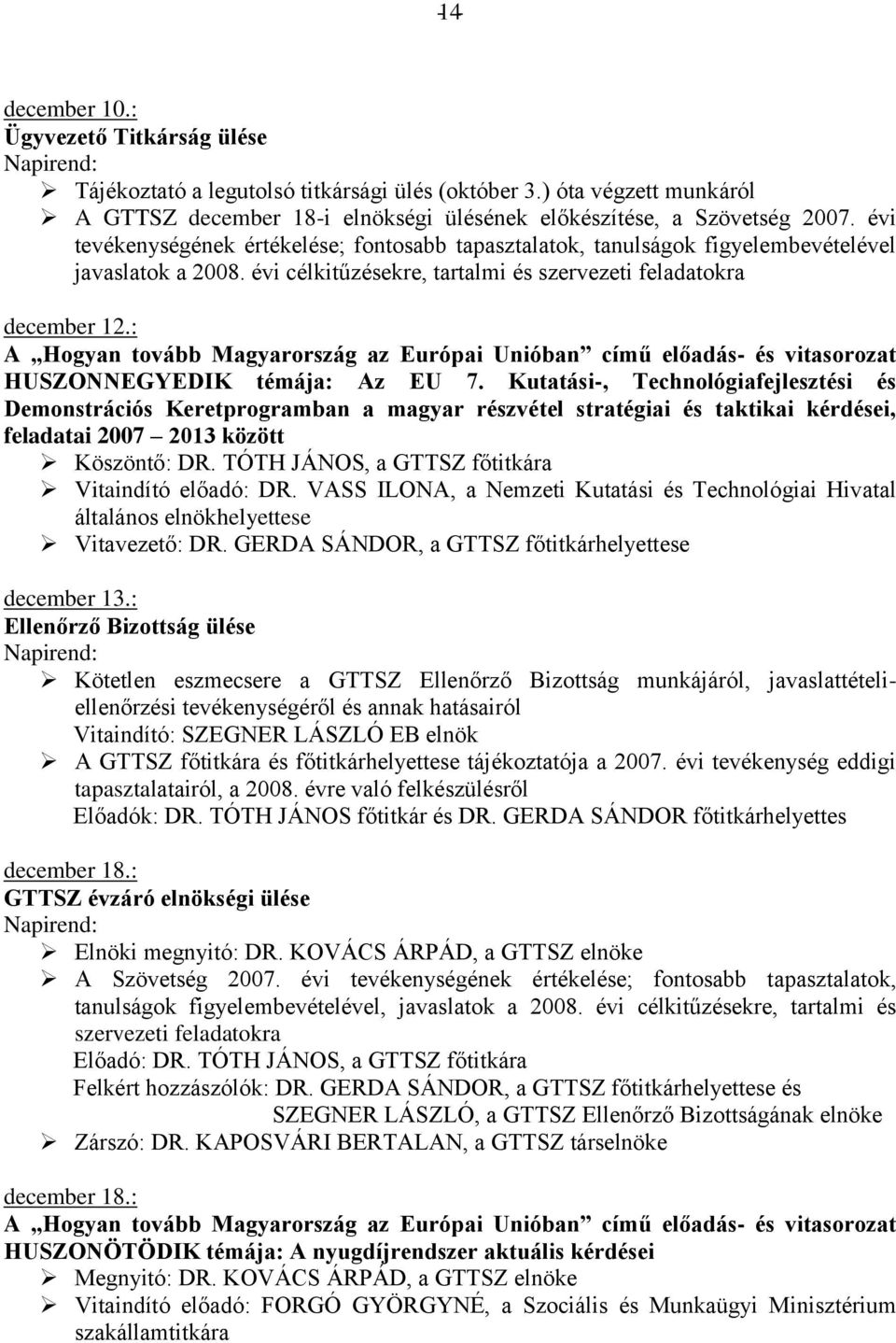 : HUSZONNEGYEDIK témája: Az EU 7. Kutatási-, Technológiafejlesztési és Demonstrációs Keretprogramban a magyar részvétel stratégiai és taktikai kérdései, feladatai 2007 2013 között Köszöntő: DR.