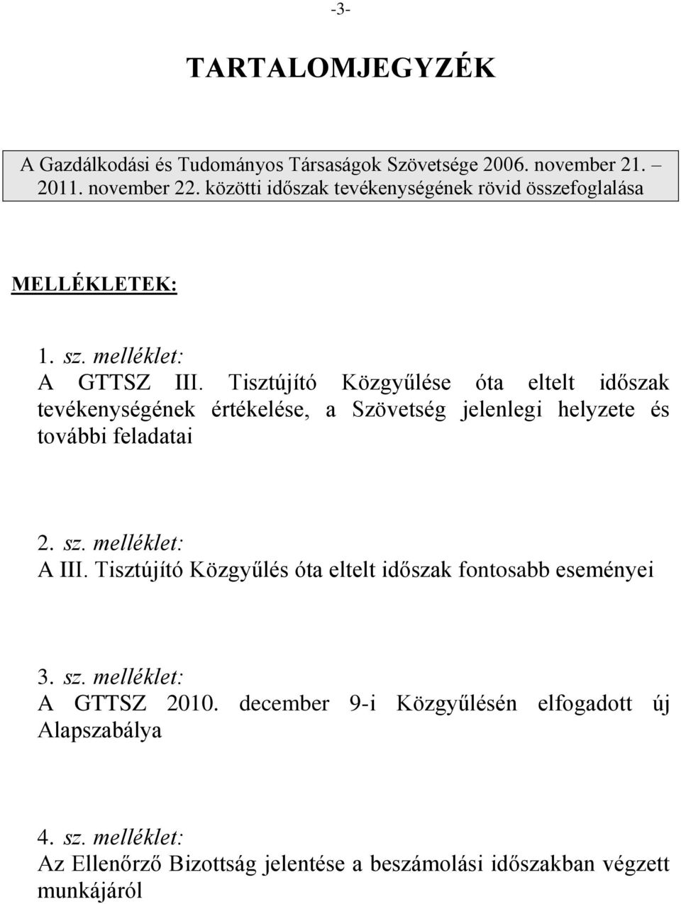 Tisztújító Közgyűlése óta eltelt időszak tevékenységének értékelése, a Szövetség jelenlegi helyzete és további feladatai 2. sz. melléklet: A III.