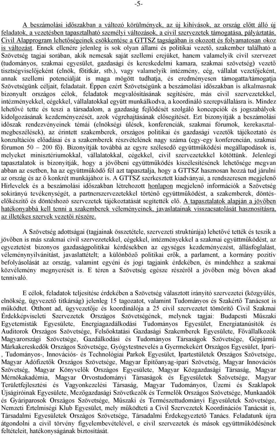 Ennek ellenére jelenleg is sok olyan állami és politikai vezető, szakember található a Szövetség tagjai sorában, akik nemcsak saját szellemi erejüket, hanem valamelyik civil szervezet (tudományos,