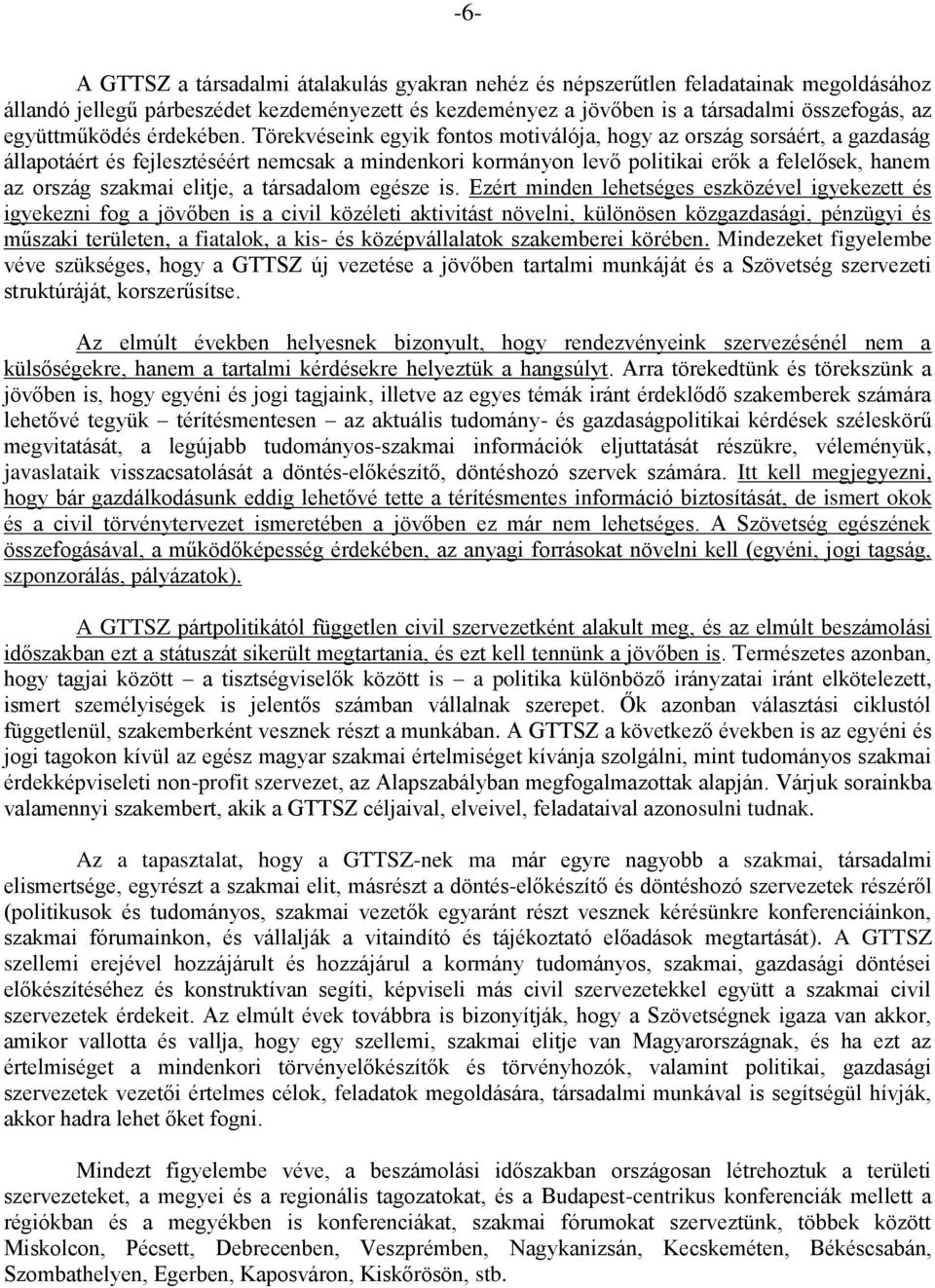 Törekvéseink egyik fontos motiválója, hogy az ország sorsáért, a gazdaság állapotáért és fejlesztéséért nemcsak a mindenkori kormányon levő politikai erők a felelősek, hanem az ország szakmai elitje,