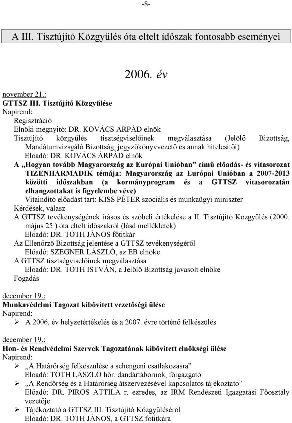 KOVÁCS ÁRPÁD elnök TIZENHARMADIK témája: Magyarország az Európai Unióban a 2007-2013 közötti időszakban (a kormányprogram és a GTTSZ vitasorozatán elhangzottakat is figyelembe véve) Vitaindító