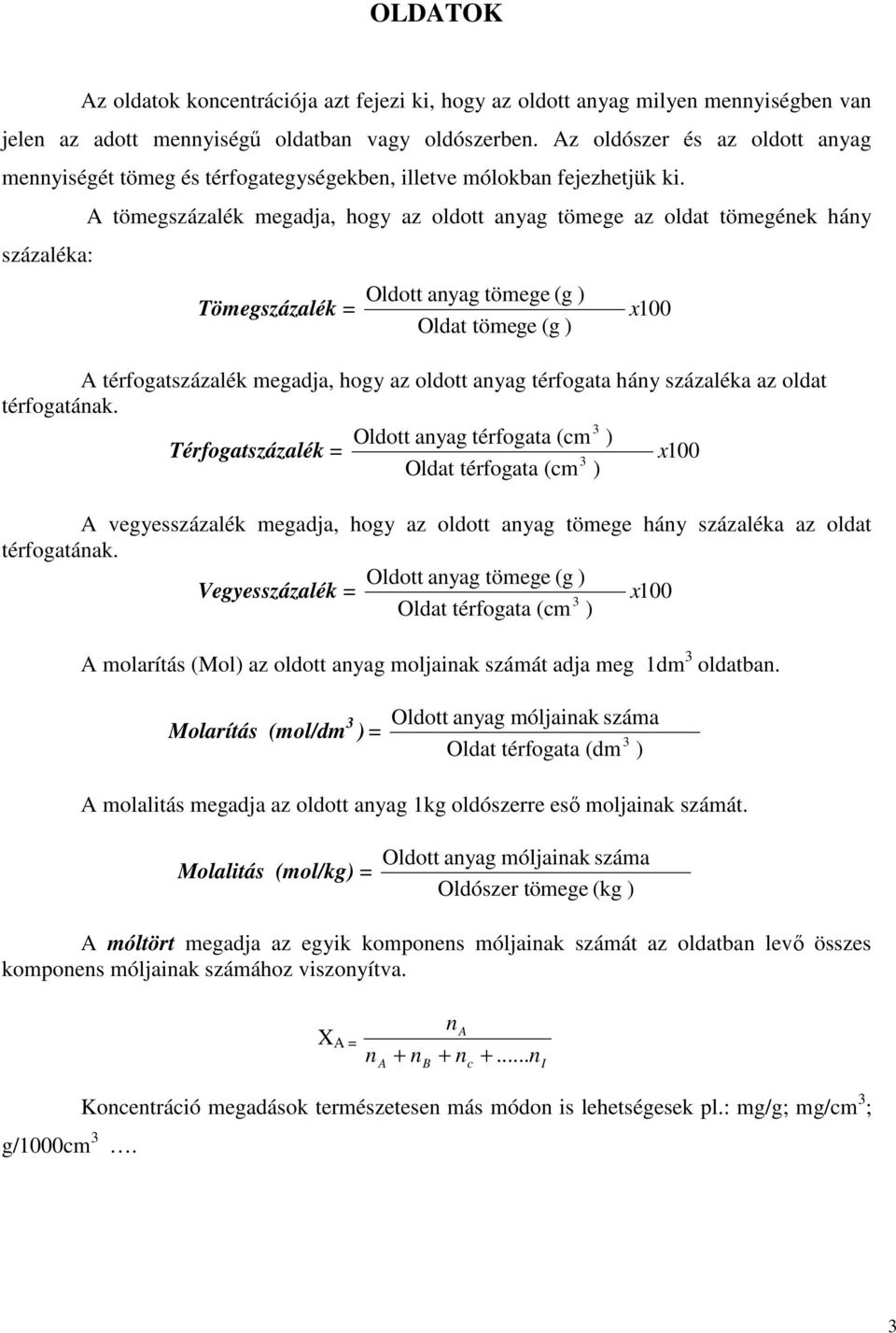 A tömegszázalék megadja, hogy az oldott anyag tömege az oldat tömegének hány százaléka: Oldott anyag tömege (g ) Tömegszázalék = x 100 Oldat tömege (g ) A térfogatszázalék megadja, hogy az oldott