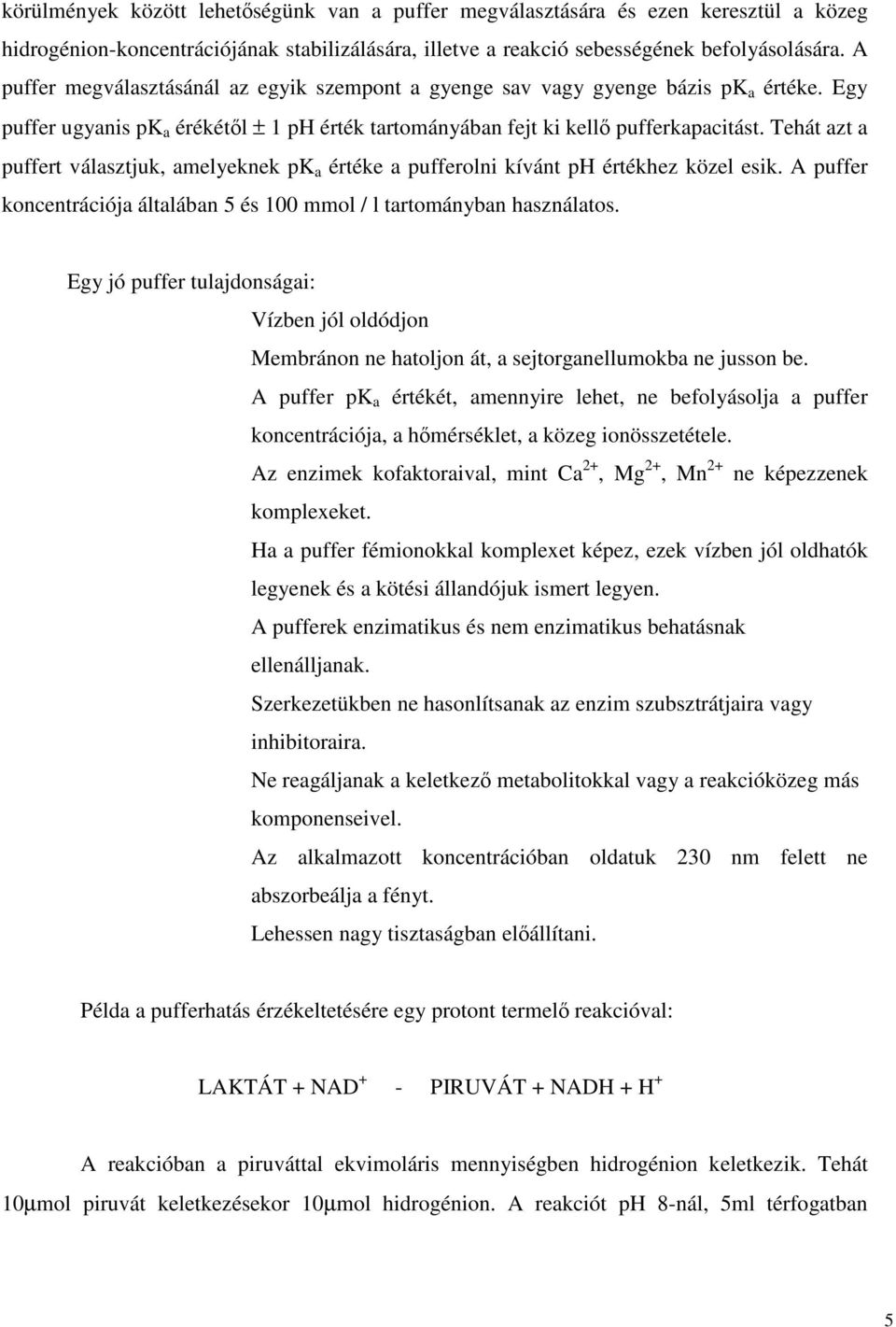 Tehát azt a puffert választjuk, amelyeknek pk a értéke a pufferolni kívánt ph értékhez közel esik. A puffer koncentrációja általában 5 és 100 mmol / l tartományban használatos.