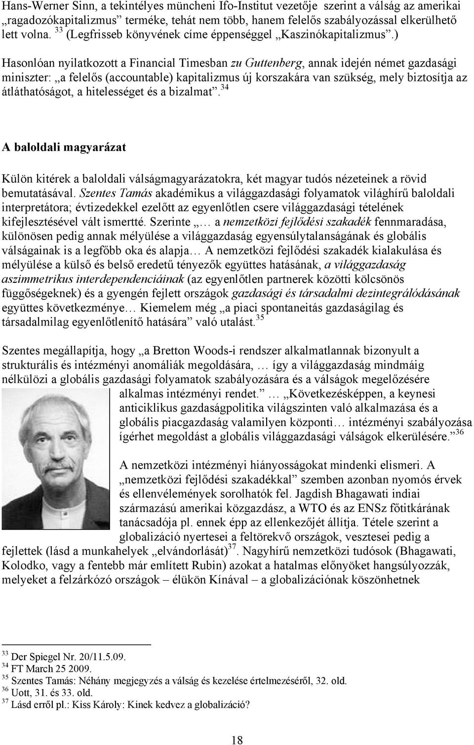 ) Hasonlóan nyilatkozott a Financial Timesban zu Guttenberg, annak idején német gazdasági miniszter: a felelős (accountable) kapitalizmus új korszakára van szükség, mely biztosítja az átláthatóságot,