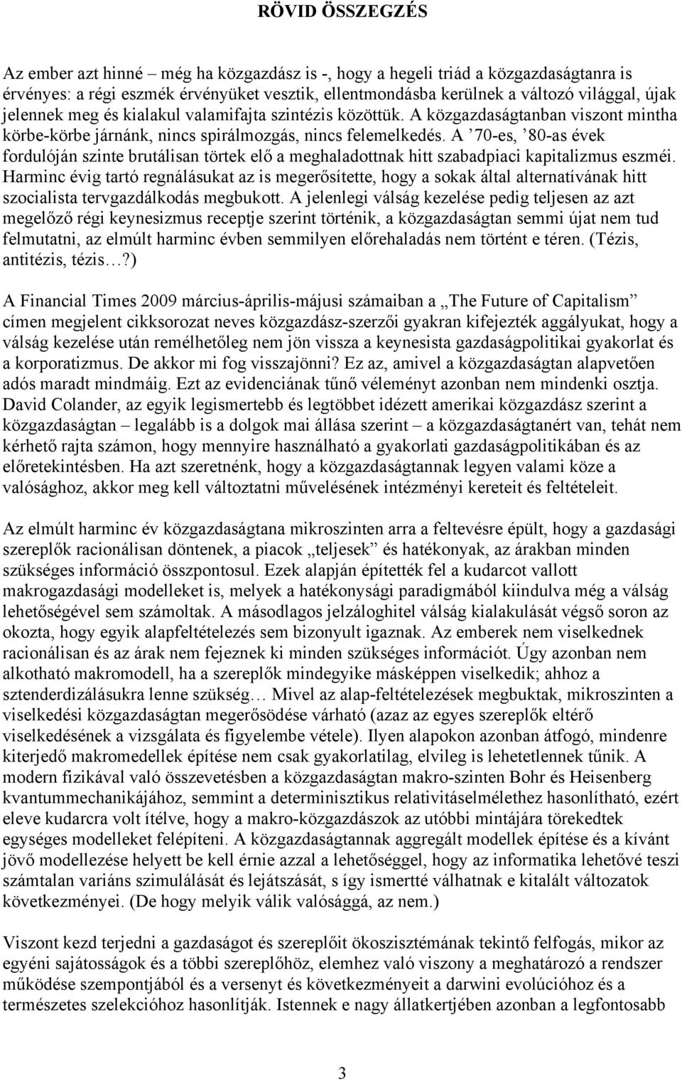 A 70-es, 80-as évek fordulóján szinte brutálisan törtek elő a meghaladottnak hitt szabadpiaci kapitalizmus eszméi.