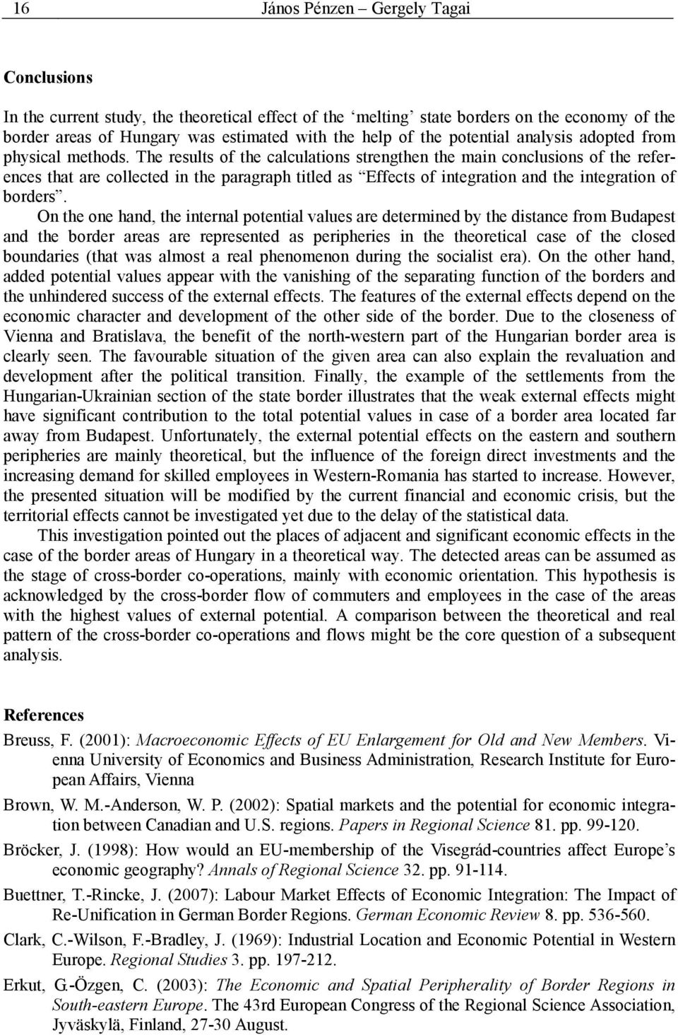 The results of the calculations strengthen the main conclusions of the references that are collected in the paragraph titled as Effects of integration and the integration of borders.