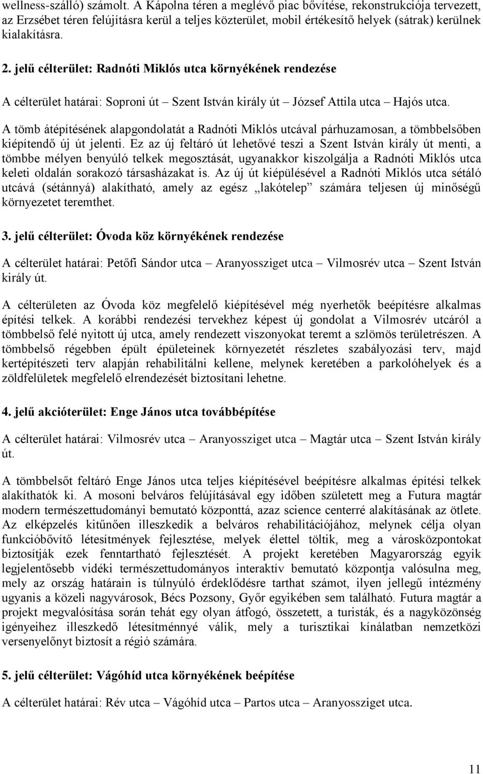 jelű célterület: Radnóti Miklós utca környékének rendezése A célterület határai: Soproni út Szent István király út József Attila utca Hajós utca.