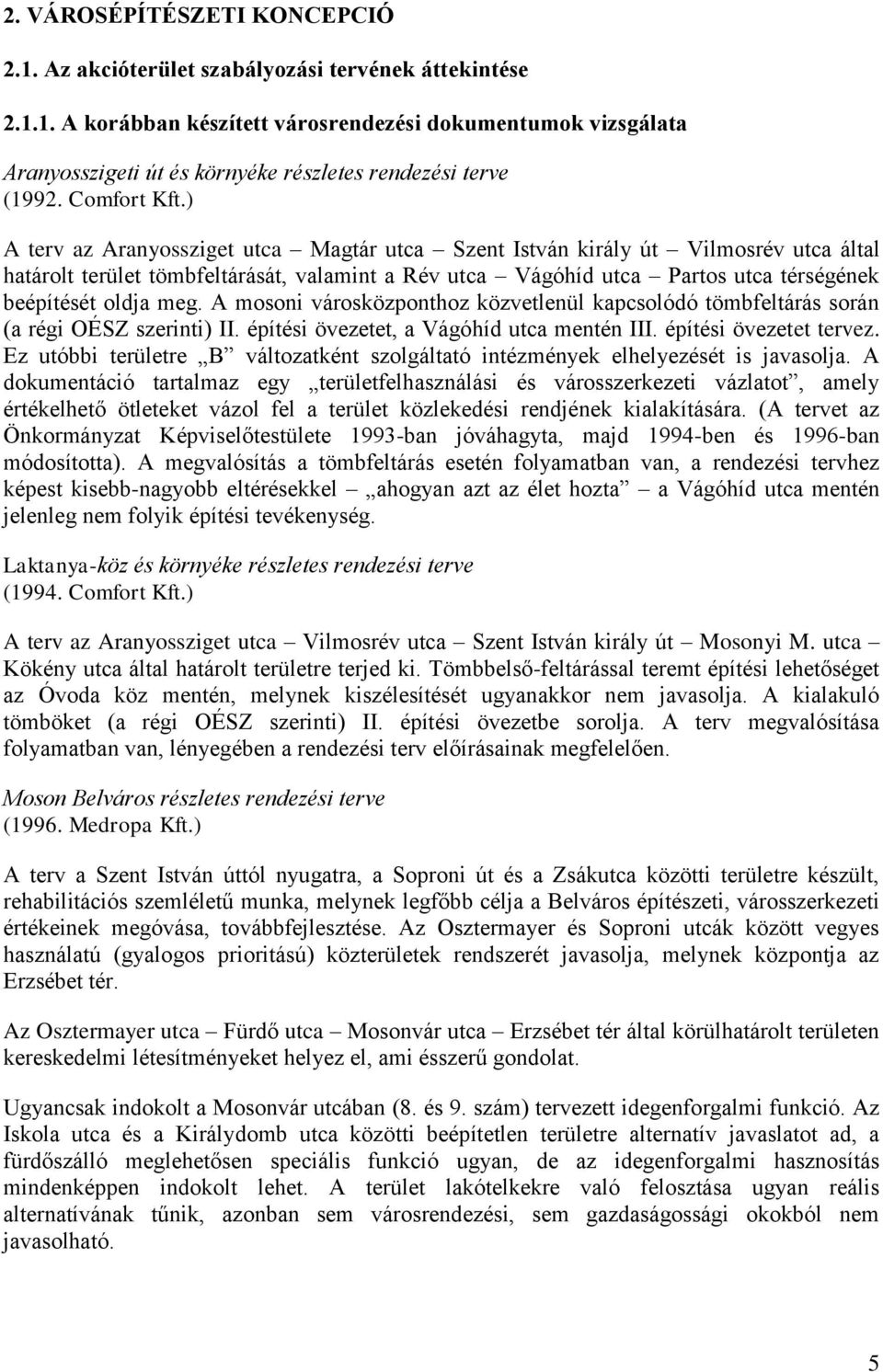 ) A terv az Aranyossziget utca Magtár utca Szent István király út Vilmosrév utca által határolt terület tömbfeltárását, valamint a Rév utca Vágóhíd utca Partos utca térségének beépítését oldja meg.