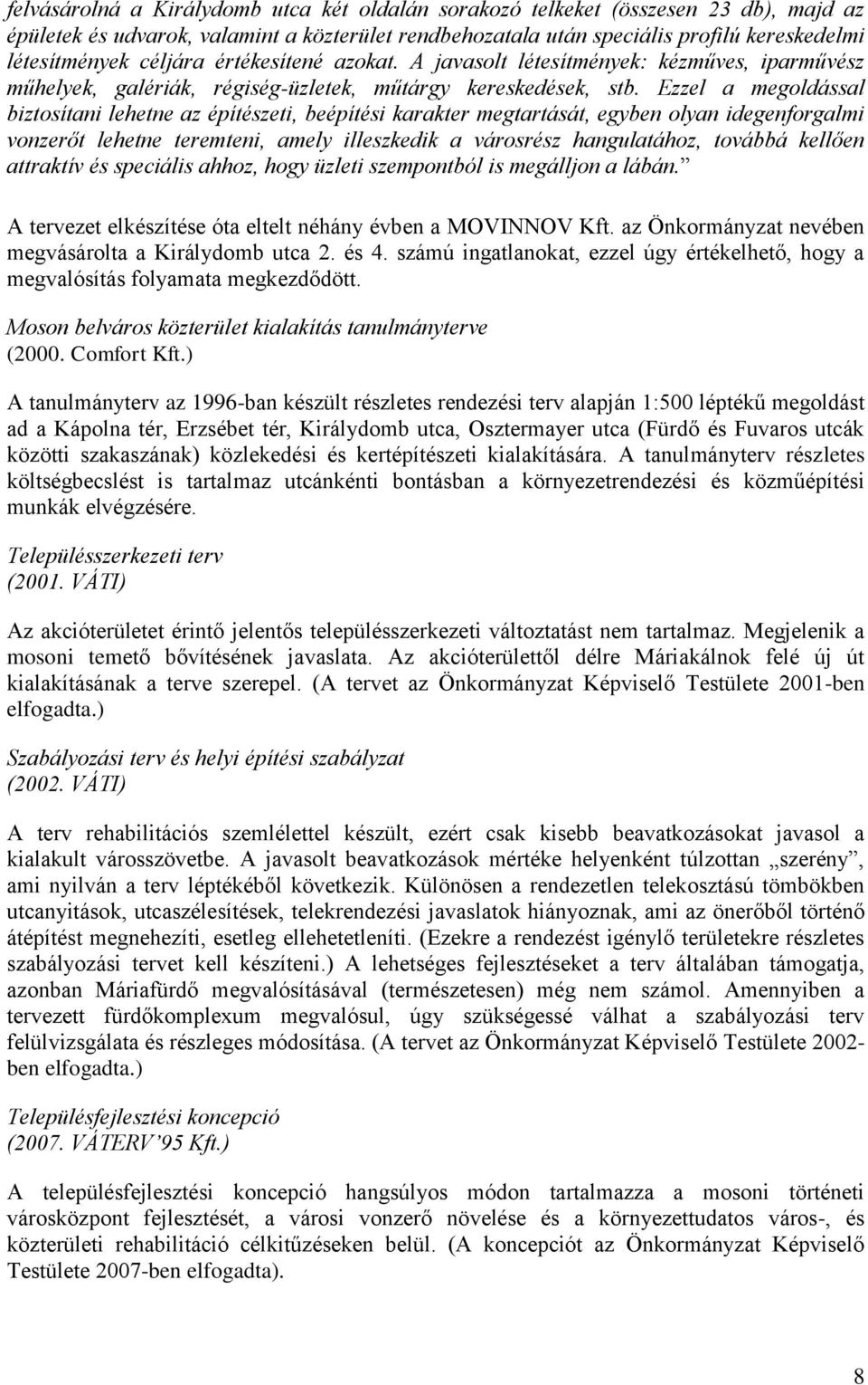 Ezzel a megoldással biztosítani lehetne az építészeti, beépítési karakter megtartását, egyben olyan idegenforgalmi vonzerőt lehetne teremteni, amely illeszkedik a városrész hangulatához, továbbá