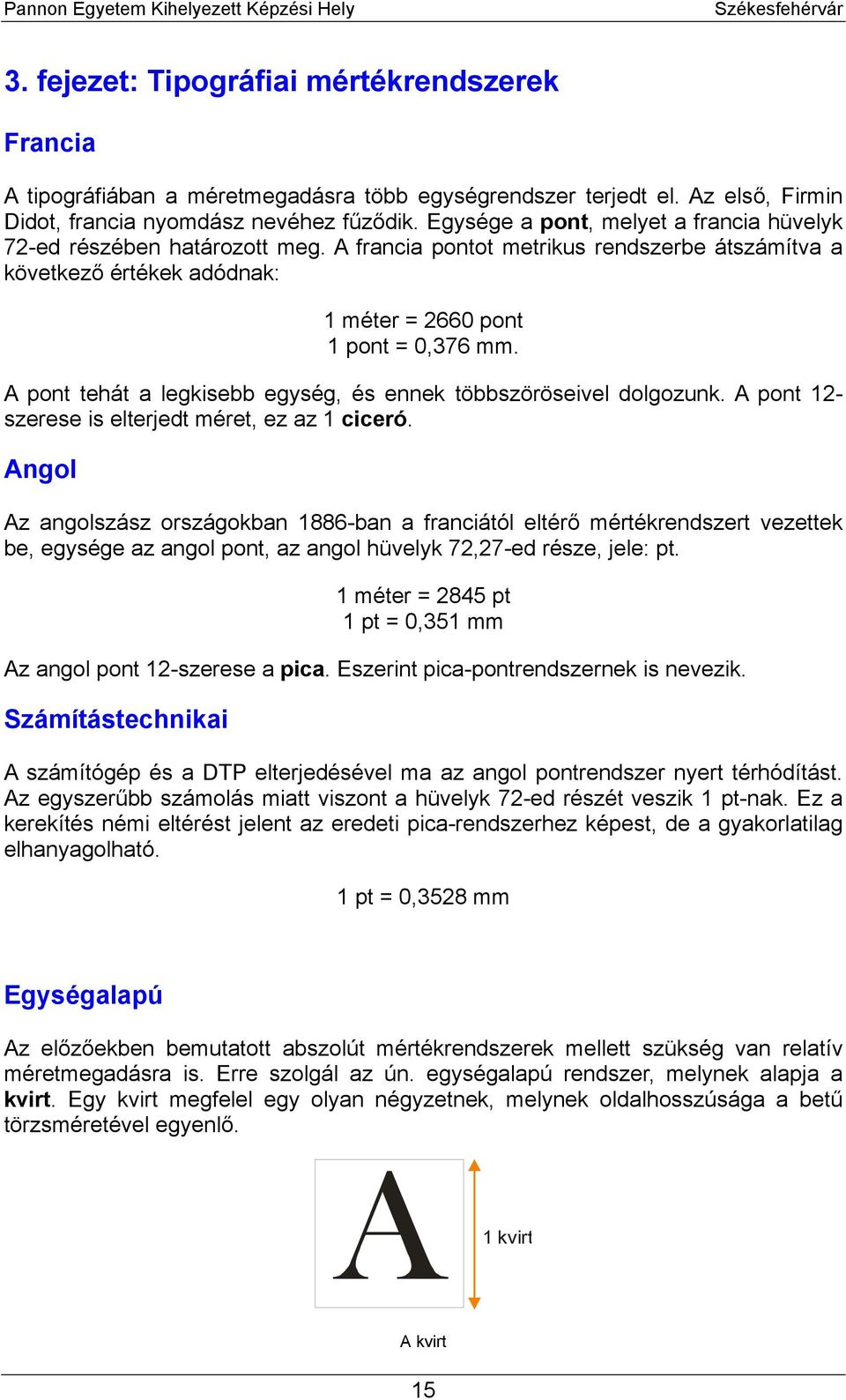 A pont tehát a legkisebb egység, és ennek többszöröseivel dolgozunk. A pont 12- szerese is elterjedt méret, ez az 1 ciceró.