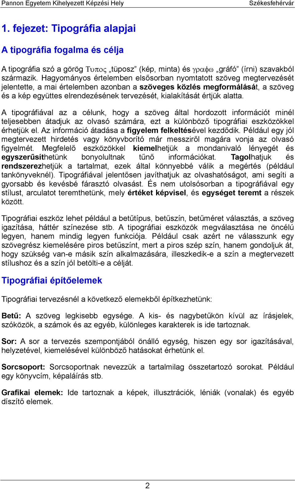 kialakítását értjük alatta. A tipográfiával az a célunk, hogy a szöveg által hordozott információt minél teljesebben átadjuk az olvasó számára, ezt a különböző tipográfiai eszközökkel érhetjük el.