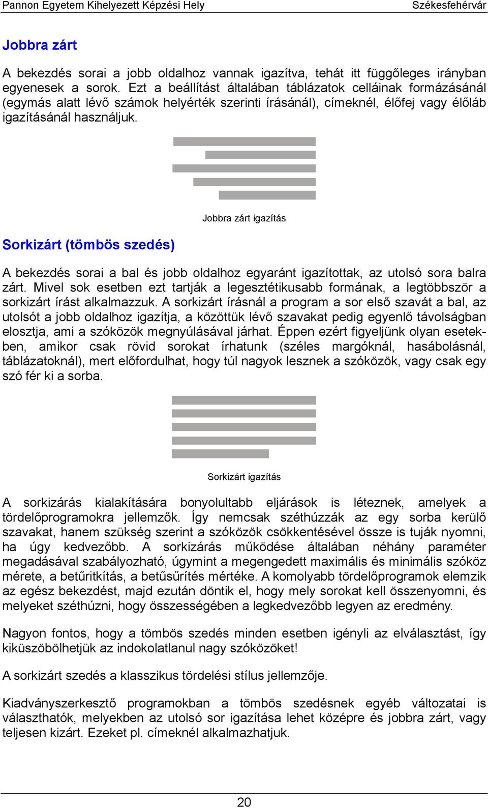 Sorkizárt (tömbös szedés) Jobbra zárt igazítás A bekezdés sorai a bal és jobb oldalhoz egyaránt igazítottak, az utolsó sora balra zárt.