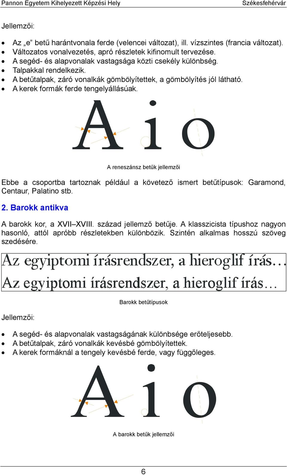 A reneszánsz betűk jellemzői Ebbe a csoportba tartoznak például a követező ismert betűtípusok: Garamond, Centaur, Palatino stb. 2. Barokk antikva A barokk kor, a XVII XVIII. század jellemző betűje.