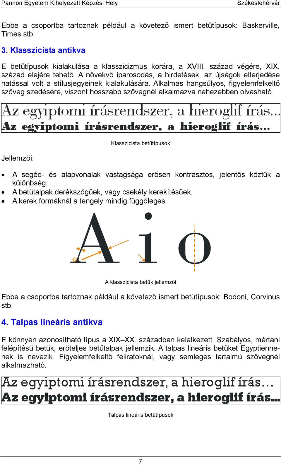 Alkalmas hangsúlyos, figyelemfelkeltő szöveg szedésére, viszont hosszabb szövegnél alkalmazva nehezebben olvasható.