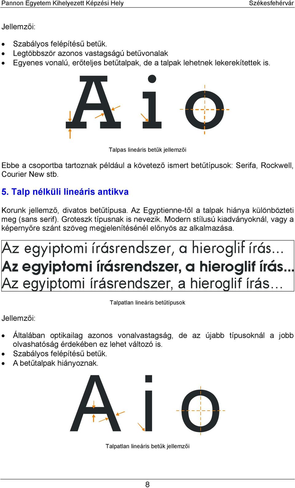 Talp nélküli lineáris antikva Korunk jellemző, divatos betűtípusa. Az Egyptienne-től a talpak hiánya különbözteti meg (sans serif). Groteszk típusnak is nevezik.