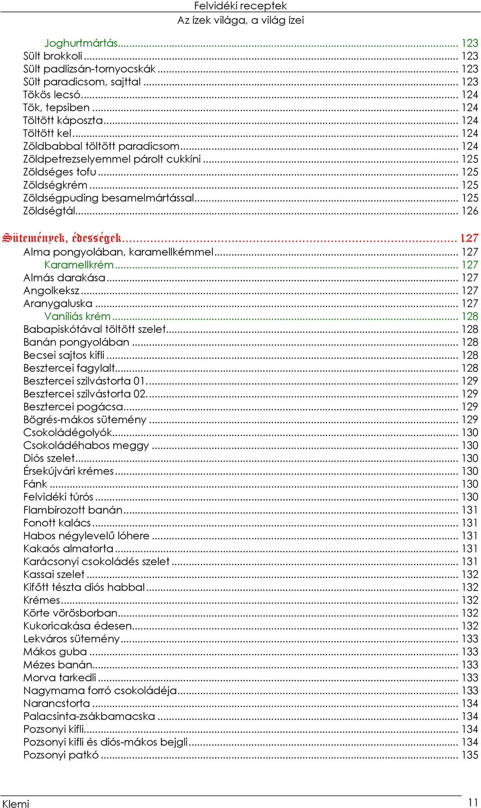 .. 126 Sütemények, édességek... 127 Alma pongyolában, karamellkémmel... 127 Karamellkrém... 127 Almás darakása... 127 Angolkeksz... 127 Aranygaluska... 127 Vaníliás krém.