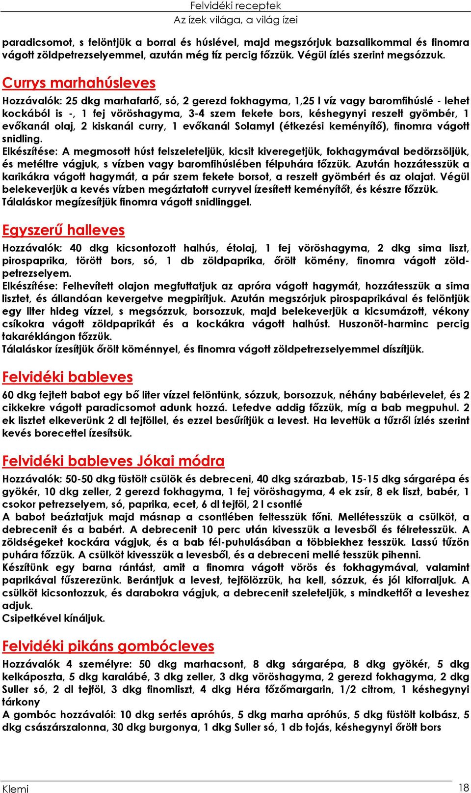 evőkanál olaj, 2 kiskanál curry, 1 evőkanál Solamyl (étkezési keményítő), finomra vágott snidling.