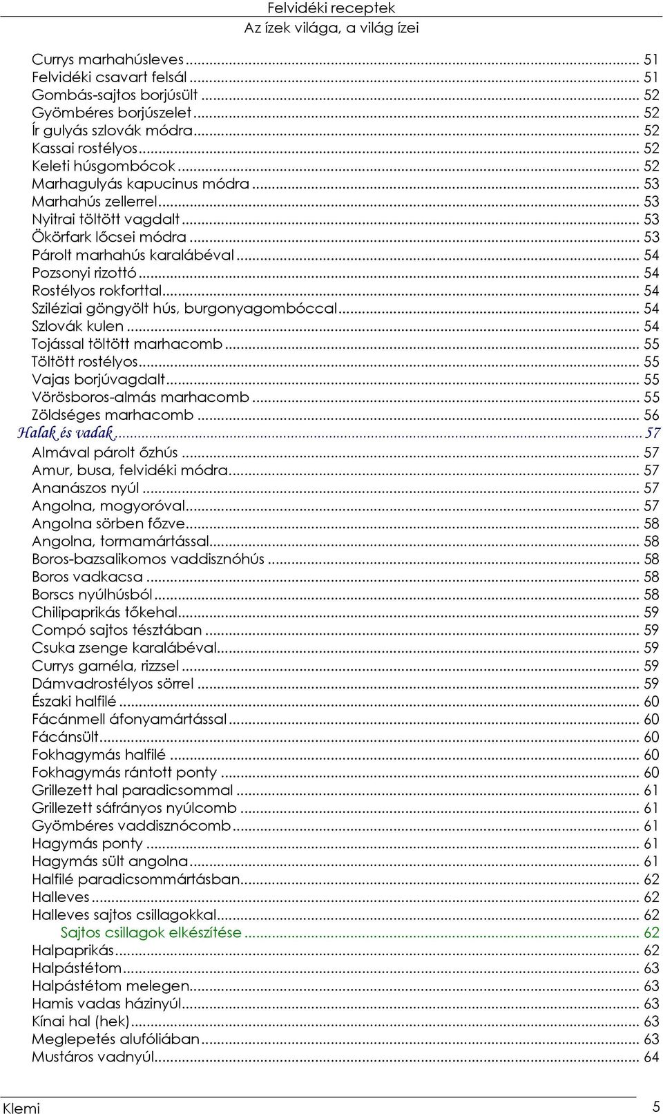 .. 54 Sziléziai göngyölt hús, burgonyagombóccal... 54 Szlovák kulen... 54 Tojással töltött marhacomb... 55 Töltött rostélyos... 55 Vajas borjúvagdalt... 55 Vörösboros-almás marhacomb.