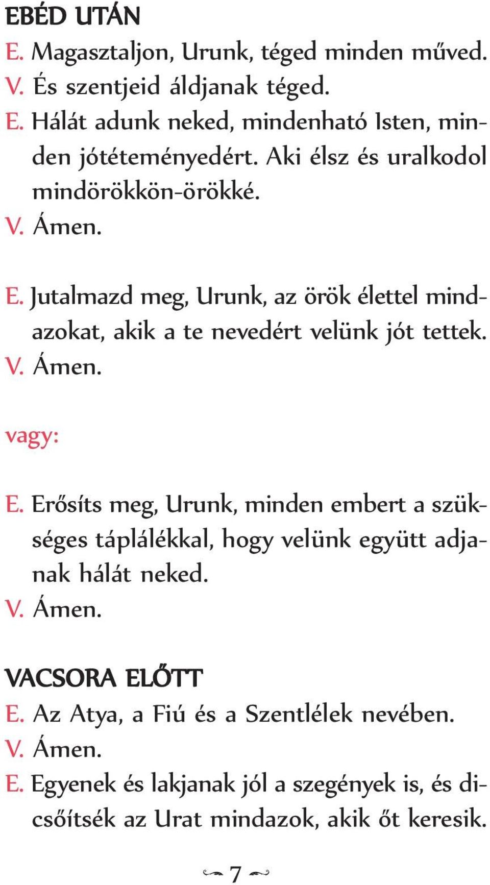 vagy: E. Erősíts meg, Urunk, minden embert a szükséges táplálékkal, hogy velünk együtt adjanak hálát neked. VACSORA ELŐTT E.