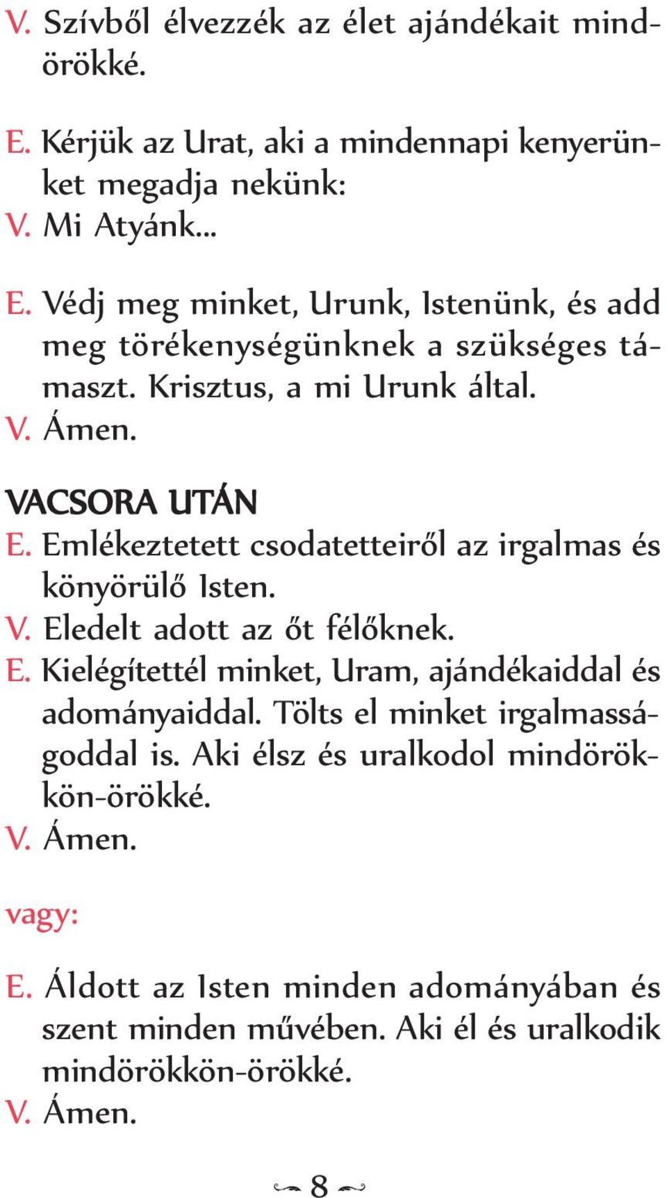 Tölts el minket irgalmasságoddal is. Aki élsz és uralkodol mindörökkön-örökké. vagy: E. Áldott az Isten minden adományában és szent minden művében.