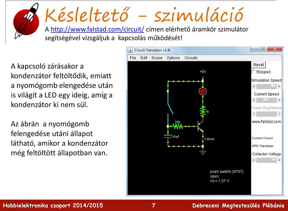 A kapcsoló zárásakor a kondenzátor feltöltődik, emiatt a nyomógomb elengedése után is világít a