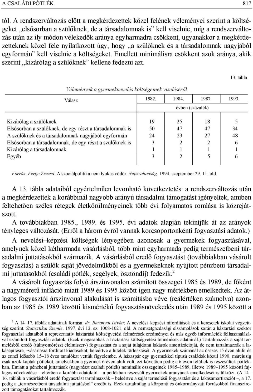 vélekedők aránya egyharmadra csökkent, ugyanakkor a megkérdezetteknek közel fele nyilatkozott úgy, hogy a szülőknek és a társadalomnak nagyjából egyformán kell viselnie a költségeket.