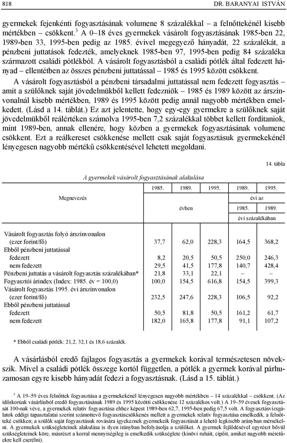 évivel megegyező hányadát, 22 százalékát, a pénzbeni juttatások fedezték, amelyeknek 1985-ben 97, 1995-ben pedig 84 százaléka származott családi pótlékból.