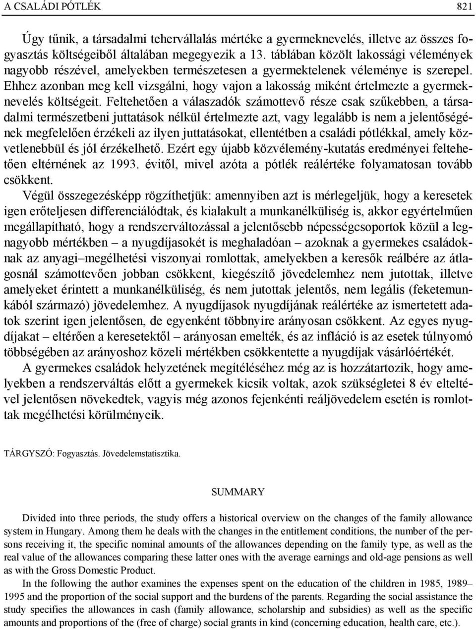 Ehhez azonban meg kell vizsgálni, hogy vajon a lakosság miként értelmezte a gyermeknevelés költségeit.