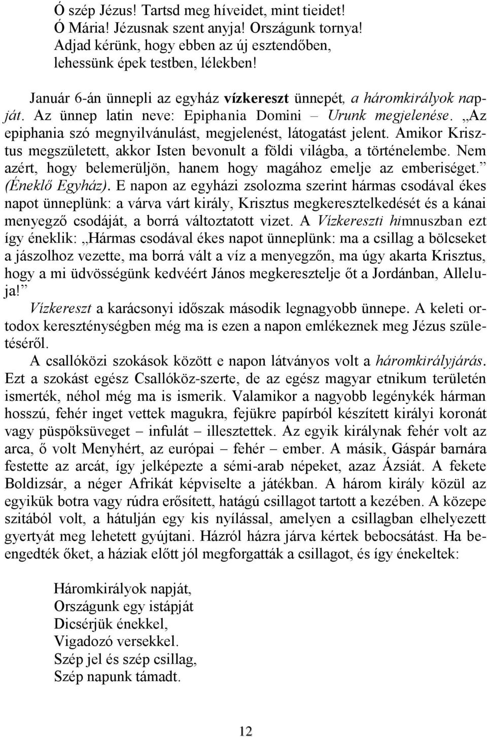 Amikor Krisztus megszületett, akkor Isten bevonult a földi világba, a történelembe. Nem azért, hogy belemerüljön, hanem hogy magához emelje az emberiséget. (Éneklő Egyház).