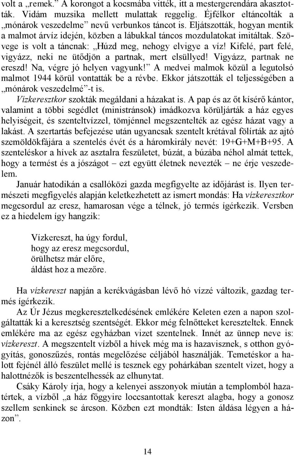 Kifelé, part felé, vigyázz, neki ne ütődjön a partnak, mert elsüllyed! Vigyázz, partnak ne ereszd! Na, végre jó helyen vagyunk!